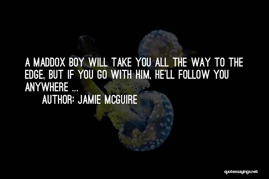 Jamie McGuire Quotes: A Maddox Boy Will Take You All The Way To The Edge, But If You Go With Him, He'll Follow