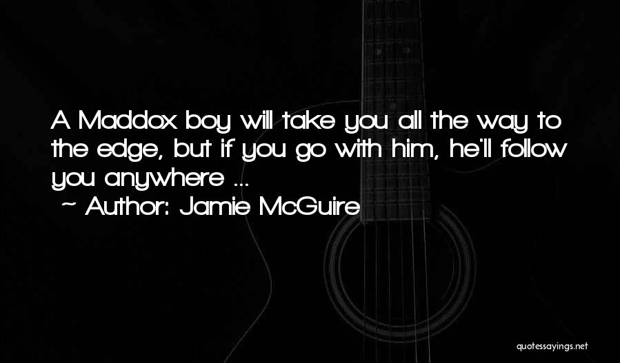 Jamie McGuire Quotes: A Maddox Boy Will Take You All The Way To The Edge, But If You Go With Him, He'll Follow