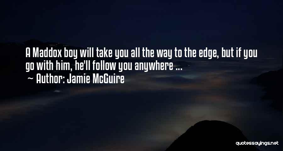 Jamie McGuire Quotes: A Maddox Boy Will Take You All The Way To The Edge, But If You Go With Him, He'll Follow