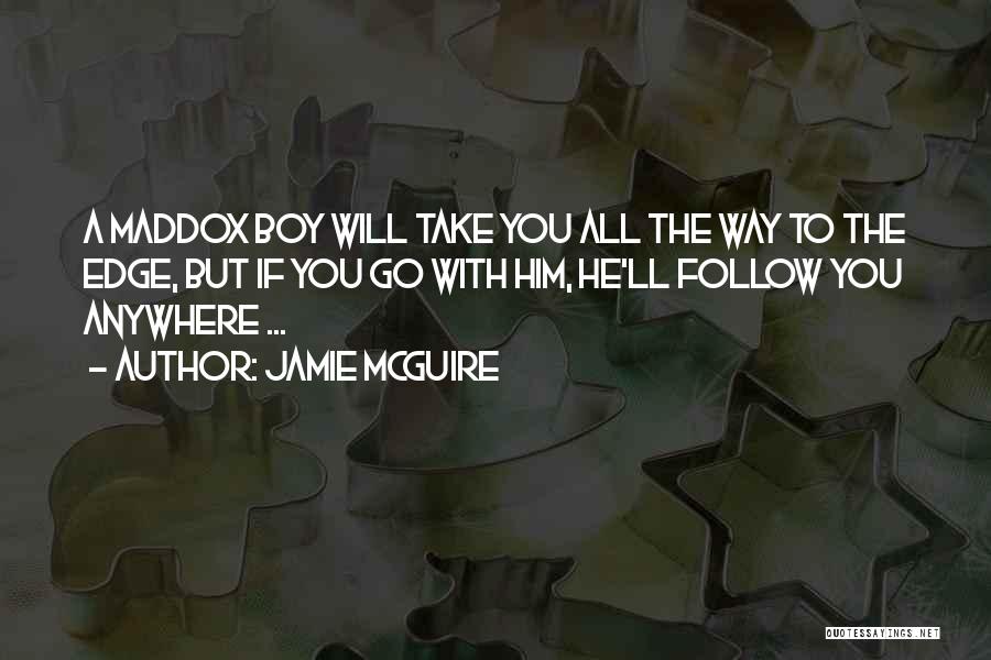 Jamie McGuire Quotes: A Maddox Boy Will Take You All The Way To The Edge, But If You Go With Him, He'll Follow