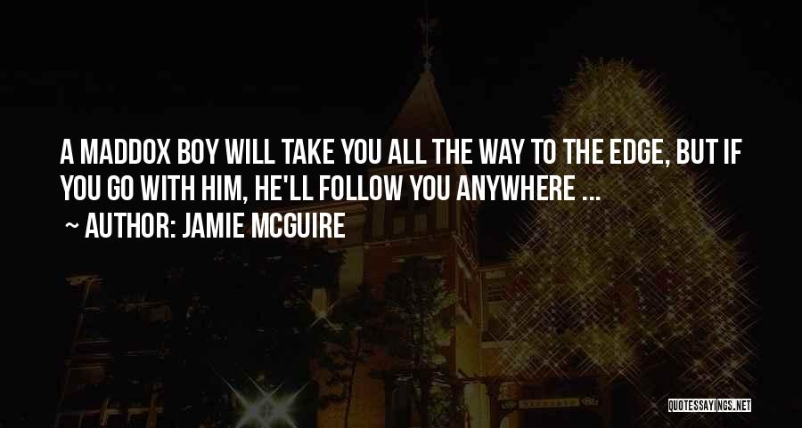 Jamie McGuire Quotes: A Maddox Boy Will Take You All The Way To The Edge, But If You Go With Him, He'll Follow