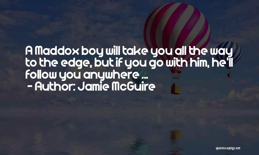 Jamie McGuire Quotes: A Maddox Boy Will Take You All The Way To The Edge, But If You Go With Him, He'll Follow