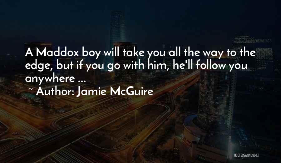 Jamie McGuire Quotes: A Maddox Boy Will Take You All The Way To The Edge, But If You Go With Him, He'll Follow