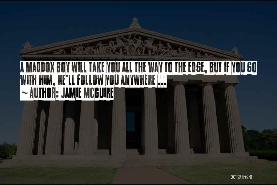 Jamie McGuire Quotes: A Maddox Boy Will Take You All The Way To The Edge, But If You Go With Him, He'll Follow