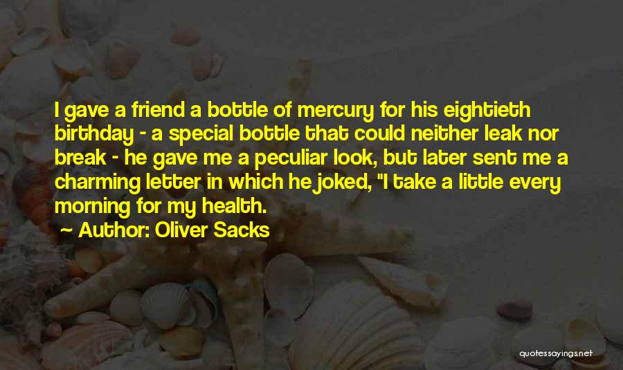 Oliver Sacks Quotes: I Gave A Friend A Bottle Of Mercury For His Eightieth Birthday - A Special Bottle That Could Neither Leak