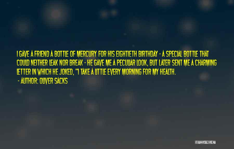 Oliver Sacks Quotes: I Gave A Friend A Bottle Of Mercury For His Eightieth Birthday - A Special Bottle That Could Neither Leak