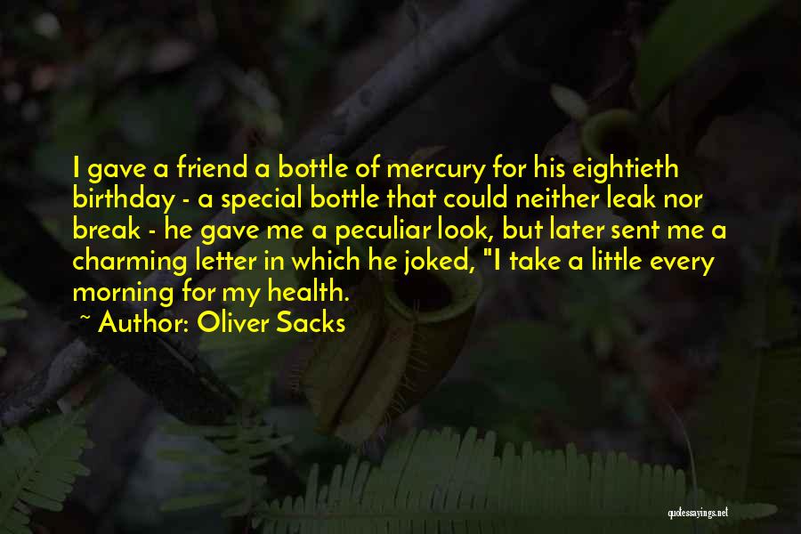 Oliver Sacks Quotes: I Gave A Friend A Bottle Of Mercury For His Eightieth Birthday - A Special Bottle That Could Neither Leak