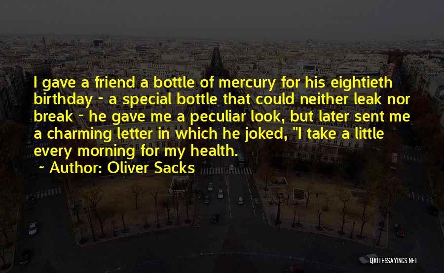 Oliver Sacks Quotes: I Gave A Friend A Bottle Of Mercury For His Eightieth Birthday - A Special Bottle That Could Neither Leak