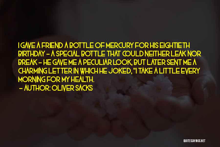 Oliver Sacks Quotes: I Gave A Friend A Bottle Of Mercury For His Eightieth Birthday - A Special Bottle That Could Neither Leak