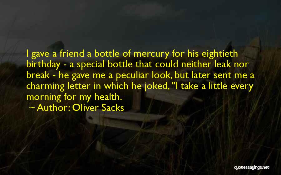 Oliver Sacks Quotes: I Gave A Friend A Bottle Of Mercury For His Eightieth Birthday - A Special Bottle That Could Neither Leak