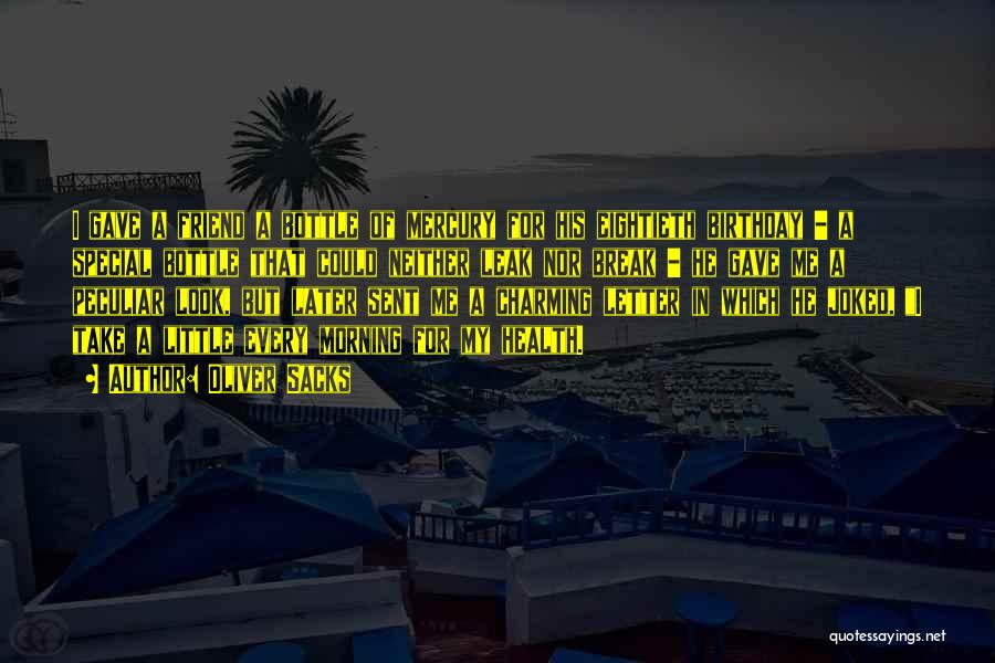 Oliver Sacks Quotes: I Gave A Friend A Bottle Of Mercury For His Eightieth Birthday - A Special Bottle That Could Neither Leak