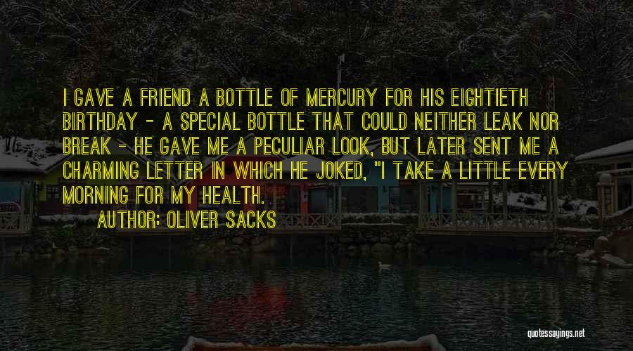 Oliver Sacks Quotes: I Gave A Friend A Bottle Of Mercury For His Eightieth Birthday - A Special Bottle That Could Neither Leak