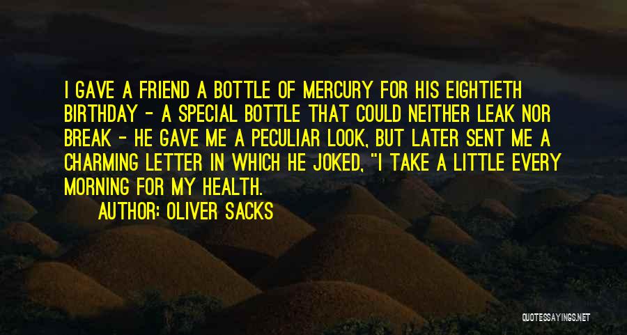 Oliver Sacks Quotes: I Gave A Friend A Bottle Of Mercury For His Eightieth Birthday - A Special Bottle That Could Neither Leak