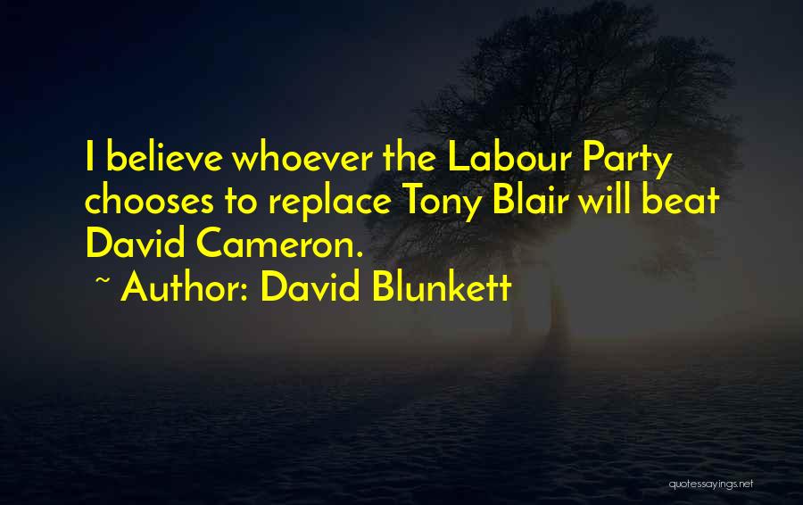 David Blunkett Quotes: I Believe Whoever The Labour Party Chooses To Replace Tony Blair Will Beat David Cameron.