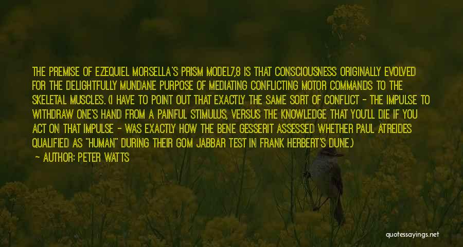 Peter Watts Quotes: The Premise Of Ezequiel Morsella's Prism Model7,8 Is That Consciousness Originally Evolved For The Delightfully Mundane Purpose Of Mediating Conflicting