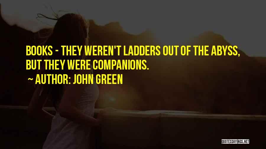 John Green Quotes: Books - They Weren't Ladders Out Of The Abyss, But They Were Companions.