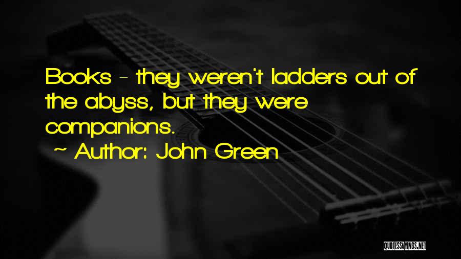 John Green Quotes: Books - They Weren't Ladders Out Of The Abyss, But They Were Companions.