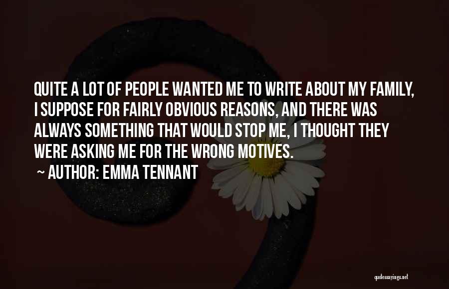 Emma Tennant Quotes: Quite A Lot Of People Wanted Me To Write About My Family, I Suppose For Fairly Obvious Reasons, And There