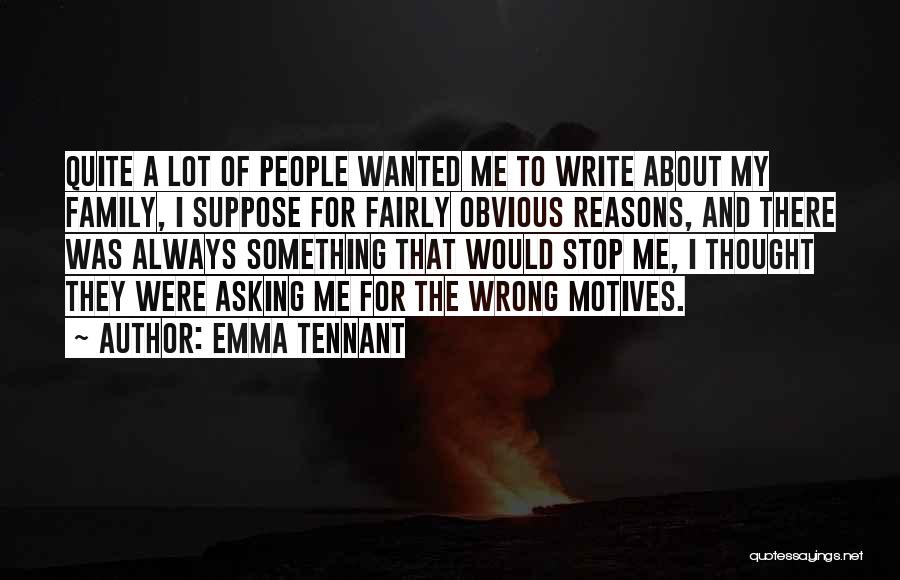 Emma Tennant Quotes: Quite A Lot Of People Wanted Me To Write About My Family, I Suppose For Fairly Obvious Reasons, And There