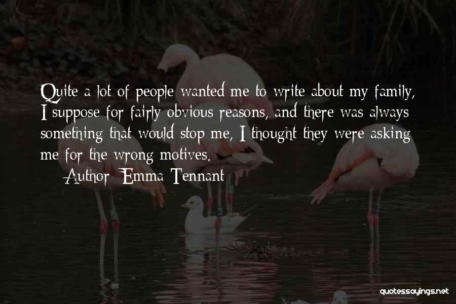 Emma Tennant Quotes: Quite A Lot Of People Wanted Me To Write About My Family, I Suppose For Fairly Obvious Reasons, And There