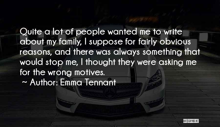 Emma Tennant Quotes: Quite A Lot Of People Wanted Me To Write About My Family, I Suppose For Fairly Obvious Reasons, And There