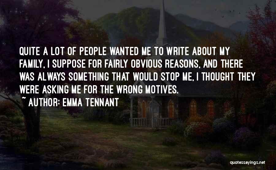 Emma Tennant Quotes: Quite A Lot Of People Wanted Me To Write About My Family, I Suppose For Fairly Obvious Reasons, And There
