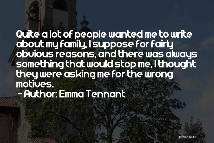 Emma Tennant Quotes: Quite A Lot Of People Wanted Me To Write About My Family, I Suppose For Fairly Obvious Reasons, And There