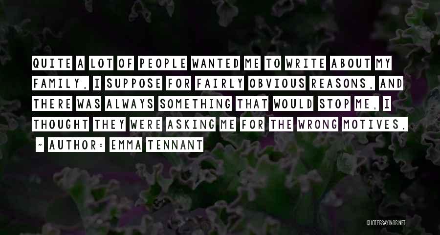Emma Tennant Quotes: Quite A Lot Of People Wanted Me To Write About My Family, I Suppose For Fairly Obvious Reasons, And There
