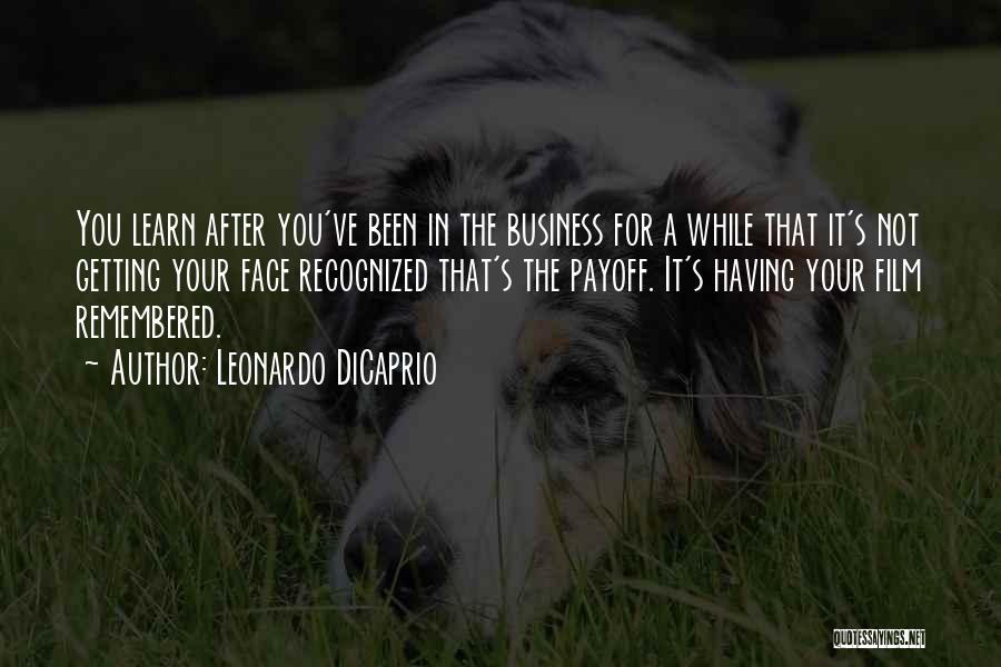 Leonardo DiCaprio Quotes: You Learn After You've Been In The Business For A While That It's Not Getting Your Face Recognized That's The