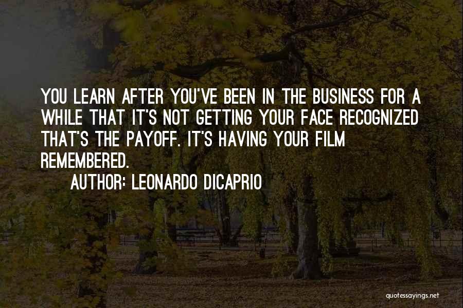 Leonardo DiCaprio Quotes: You Learn After You've Been In The Business For A While That It's Not Getting Your Face Recognized That's The