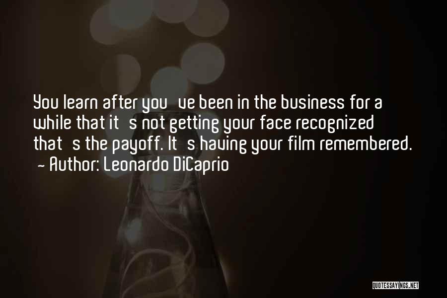 Leonardo DiCaprio Quotes: You Learn After You've Been In The Business For A While That It's Not Getting Your Face Recognized That's The