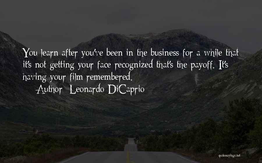 Leonardo DiCaprio Quotes: You Learn After You've Been In The Business For A While That It's Not Getting Your Face Recognized That's The