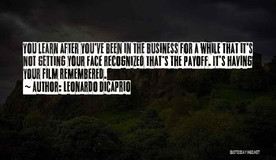 Leonardo DiCaprio Quotes: You Learn After You've Been In The Business For A While That It's Not Getting Your Face Recognized That's The