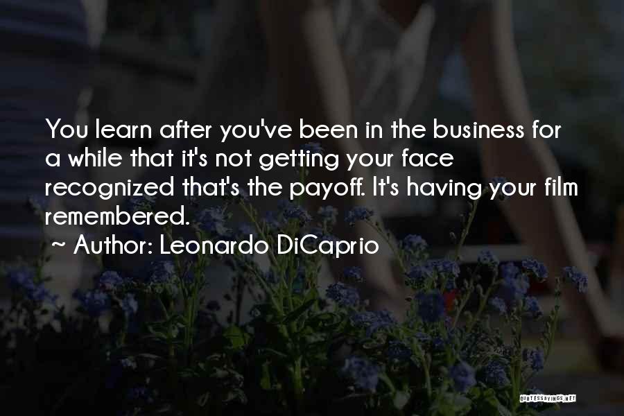 Leonardo DiCaprio Quotes: You Learn After You've Been In The Business For A While That It's Not Getting Your Face Recognized That's The