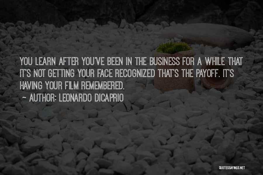 Leonardo DiCaprio Quotes: You Learn After You've Been In The Business For A While That It's Not Getting Your Face Recognized That's The