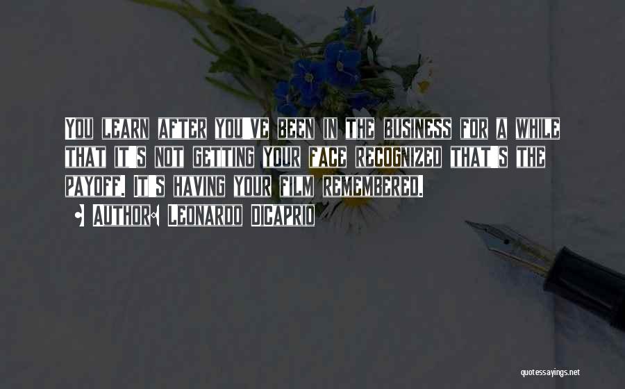 Leonardo DiCaprio Quotes: You Learn After You've Been In The Business For A While That It's Not Getting Your Face Recognized That's The