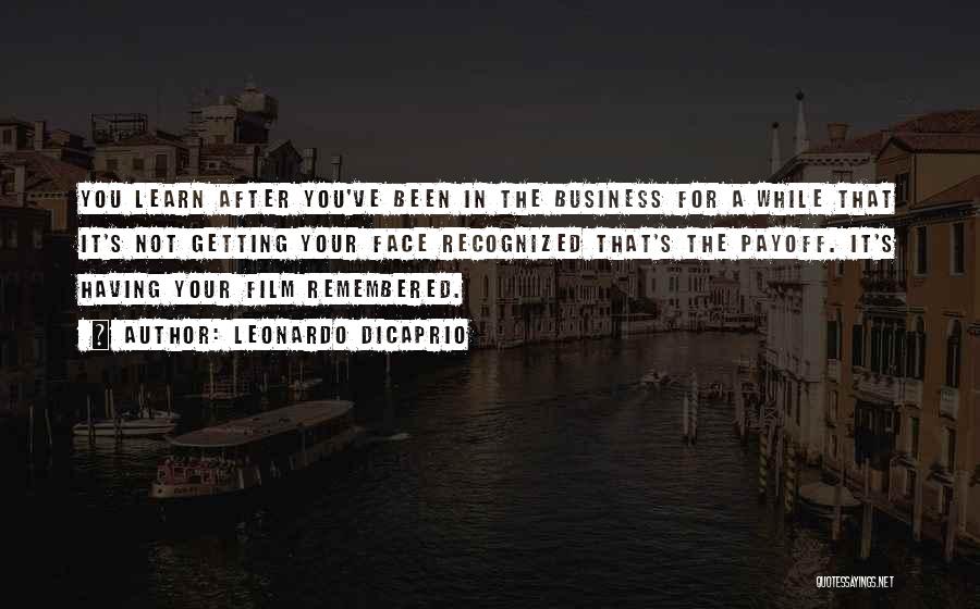 Leonardo DiCaprio Quotes: You Learn After You've Been In The Business For A While That It's Not Getting Your Face Recognized That's The