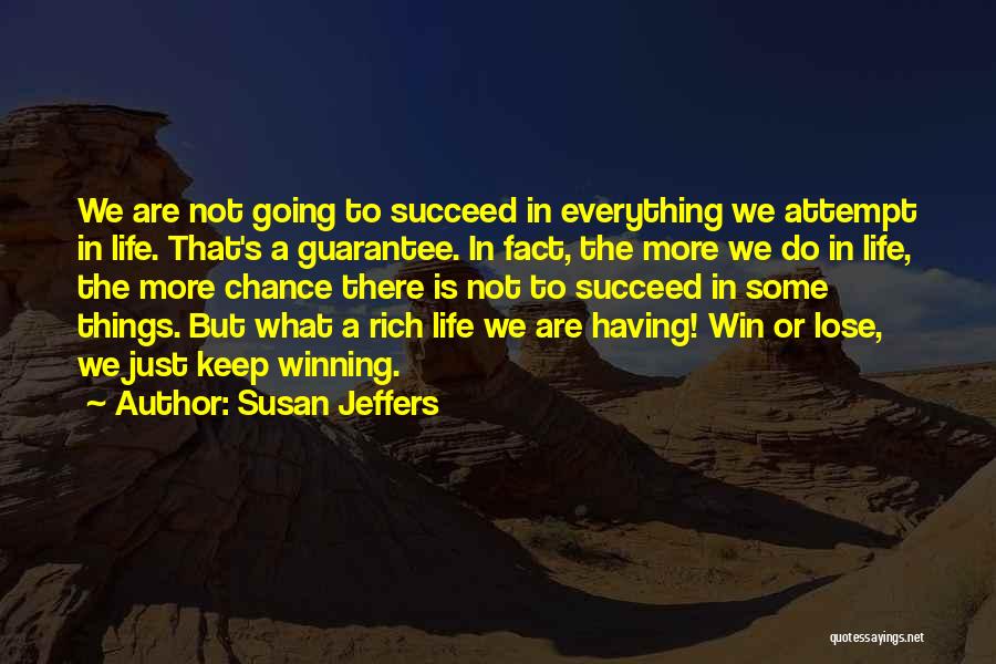 Susan Jeffers Quotes: We Are Not Going To Succeed In Everything We Attempt In Life. That's A Guarantee. In Fact, The More We