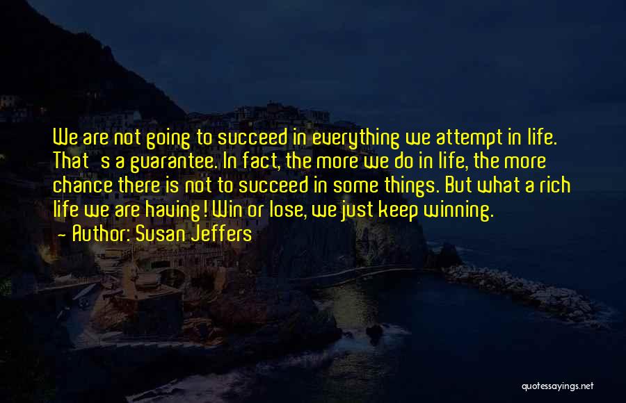 Susan Jeffers Quotes: We Are Not Going To Succeed In Everything We Attempt In Life. That's A Guarantee. In Fact, The More We