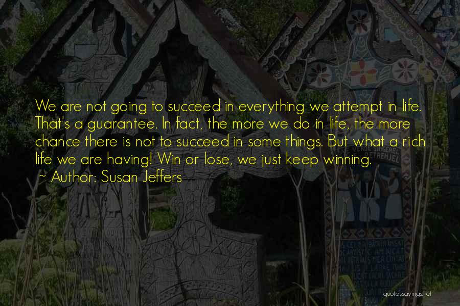 Susan Jeffers Quotes: We Are Not Going To Succeed In Everything We Attempt In Life. That's A Guarantee. In Fact, The More We