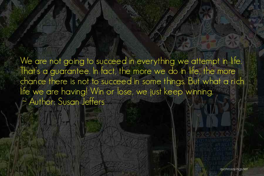 Susan Jeffers Quotes: We Are Not Going To Succeed In Everything We Attempt In Life. That's A Guarantee. In Fact, The More We