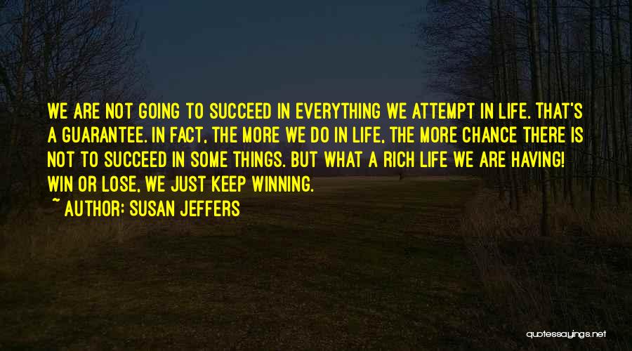 Susan Jeffers Quotes: We Are Not Going To Succeed In Everything We Attempt In Life. That's A Guarantee. In Fact, The More We