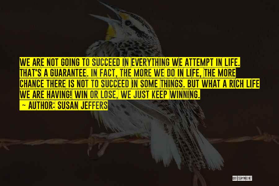 Susan Jeffers Quotes: We Are Not Going To Succeed In Everything We Attempt In Life. That's A Guarantee. In Fact, The More We