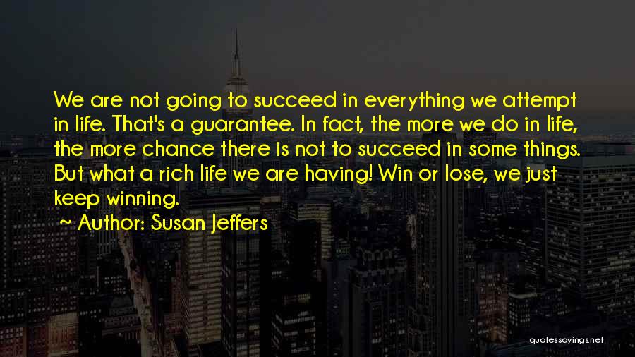 Susan Jeffers Quotes: We Are Not Going To Succeed In Everything We Attempt In Life. That's A Guarantee. In Fact, The More We