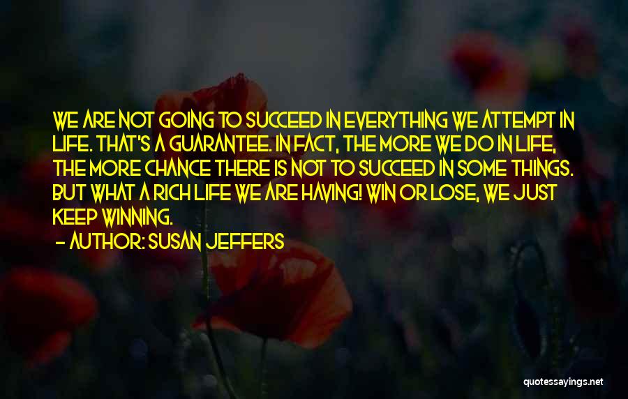 Susan Jeffers Quotes: We Are Not Going To Succeed In Everything We Attempt In Life. That's A Guarantee. In Fact, The More We