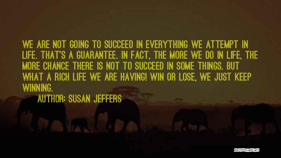 Susan Jeffers Quotes: We Are Not Going To Succeed In Everything We Attempt In Life. That's A Guarantee. In Fact, The More We