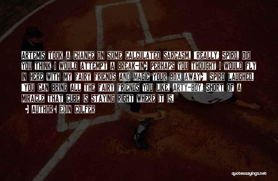Eoin Colfer Quotes: Artemis Took A Chance On Some Calculated Sarcasm. Really, Spiro. Did You Think I Would Attempt A Break-in? Perhaps You