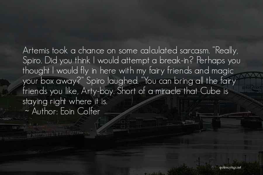 Eoin Colfer Quotes: Artemis Took A Chance On Some Calculated Sarcasm. Really, Spiro. Did You Think I Would Attempt A Break-in? Perhaps You