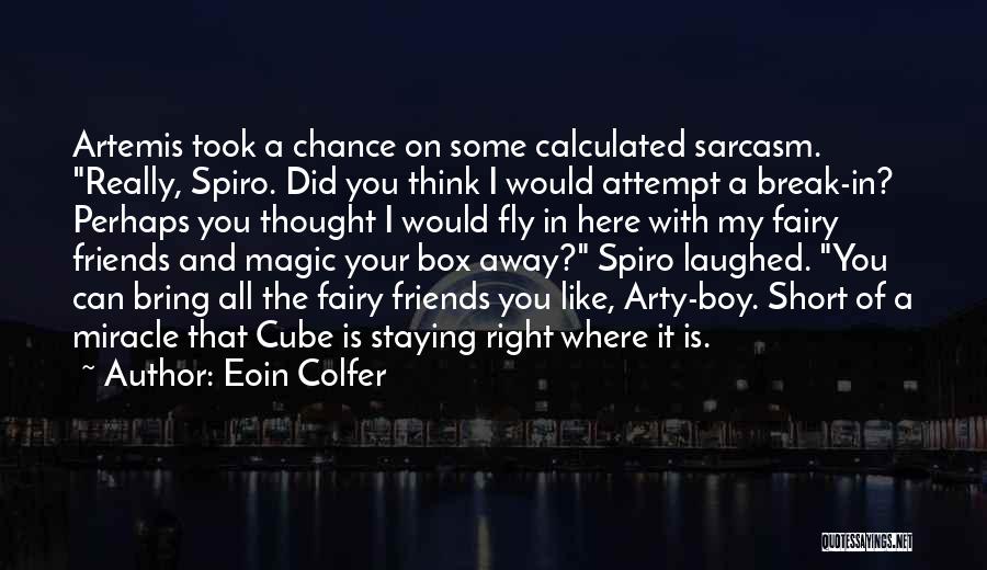 Eoin Colfer Quotes: Artemis Took A Chance On Some Calculated Sarcasm. Really, Spiro. Did You Think I Would Attempt A Break-in? Perhaps You