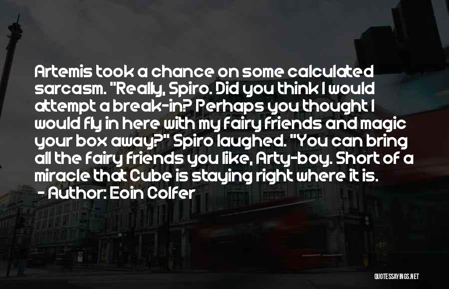 Eoin Colfer Quotes: Artemis Took A Chance On Some Calculated Sarcasm. Really, Spiro. Did You Think I Would Attempt A Break-in? Perhaps You